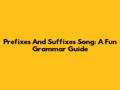 Prefixes And Suffixes Song: A Fun Grammar Guide