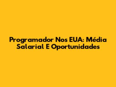 Programador Nos EUA: Média Salarial E Oportunidades
