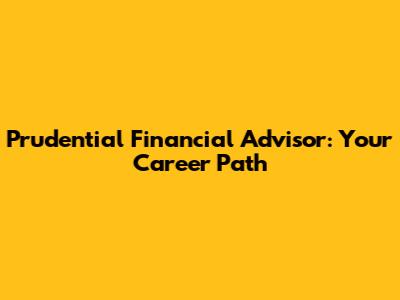 Prudential Financial Advisor: Your Career Path