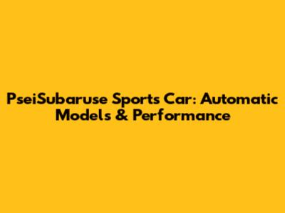 PseiSubaruse Sports Car: Automatic Models & Performance