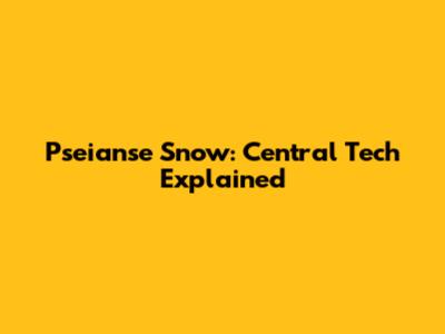 Pseianse Snow: Central Tech Explained