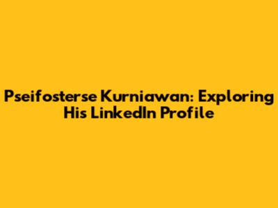 Pseifosterse Kurniawan: Exploring His LinkedIn Profile
