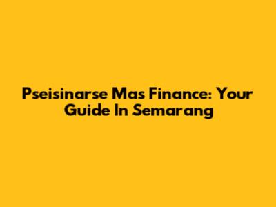Pseisinarse Mas Finance: Your Guide In Semarang