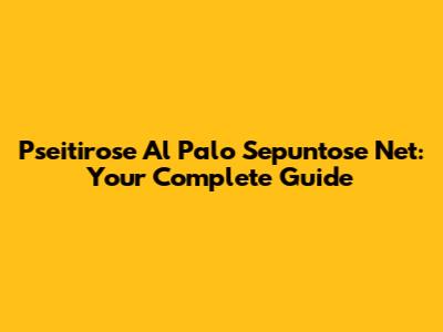 Pseitirose Al Palo Sepuntose Net: Your Complete Guide