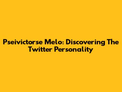 Pseivictorse Melo: Discovering The Twitter Personality