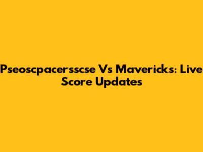 Pseoscpacersscse Vs Mavericks: Live Score Updates