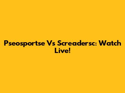 Pseosportse Vs Screadersc: Watch Live!