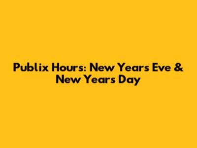 Publix Hours: New Year's Eve & New Year's Day