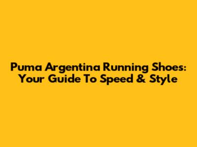 Puma Argentina Running Shoes: Your Guide To Speed & Style