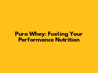 Puro Whey: Fueling Your Performance Nutrition