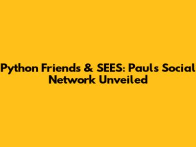 Python Friends & SEES: Paul's Social Network Unveiled