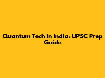 Quantum Tech In India: UPSC Prep Guide