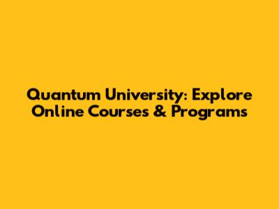 Quantum University: Explore Online Courses & Programs