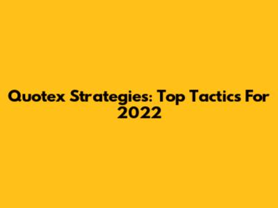 Quotex Strategies: Top Tactics For 2022