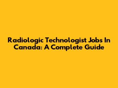 Radiologic Technologist Jobs In Canada: A Complete Guide