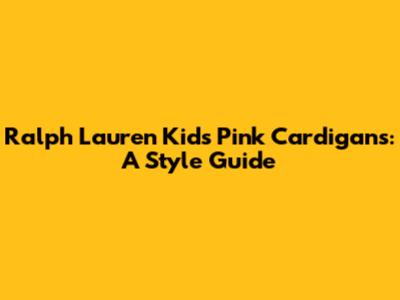 Ralph Lauren Kids' Pink Cardigans: A Style Guide