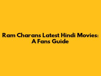Ram Charan's Latest Hindi Movies: A Fan's Guide