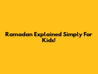 Ramadan Explained Simply For Kids!