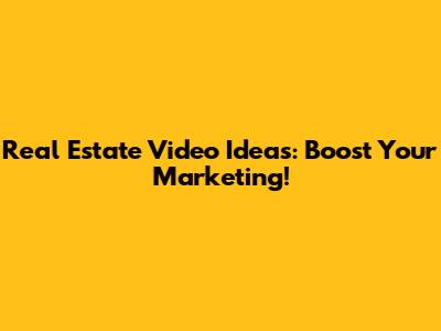 Real Estate Video Ideas: Boost Your Marketing!