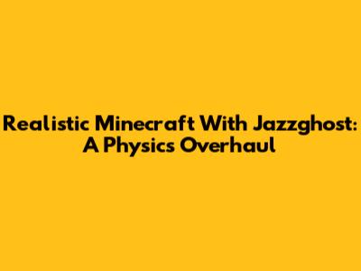 Realistic Minecraft With Jazzghost: A Physics Overhaul