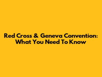Red Cross & Geneva Convention: What You Need To Know