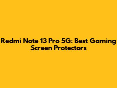 Redmi Note 13 Pro 5G: Best Gaming Screen Protectors