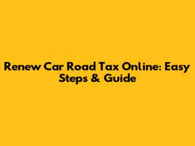 Renew Car Road Tax Online: Easy Steps & Guide