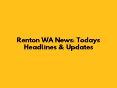 Renton WA News: Today's Headlines & Updates