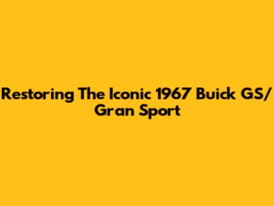Restoring The Iconic 1967 Buick GS/Gran Sport