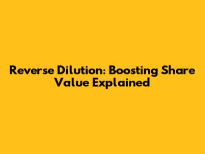 Reverse Dilution: Boosting Share Value Explained