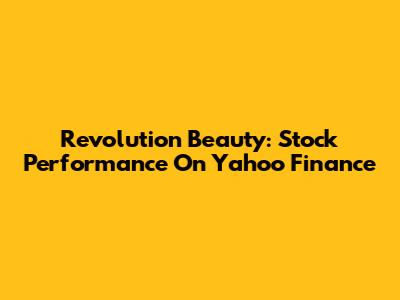 Revolution Beauty: Stock Performance On Yahoo Finance