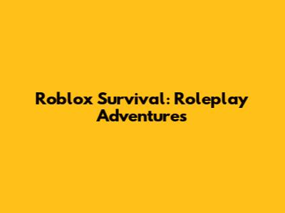 Roblox Survival: Roleplay Adventures