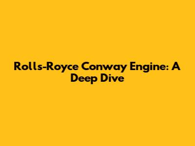 Rolls-Royce Conway Engine: A Deep Dive
