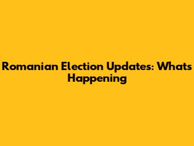Romanian Election Updates: What's Happening