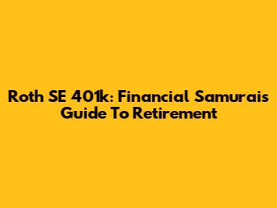 Roth SE 401k: Financial Samurai's Guide To Retirement