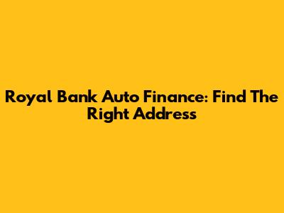Royal Bank Auto Finance: Find The Right Address