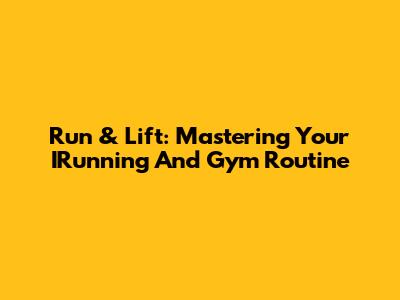 Run & Lift: Mastering Your IRunning And Gym Routine