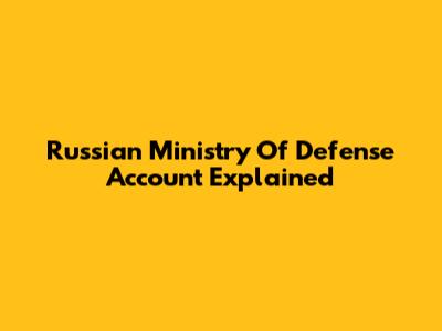 Russian Ministry Of Defense Account Explained