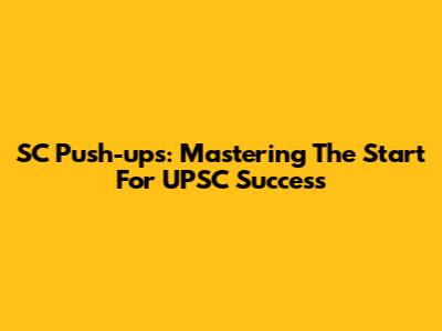 SC Push-ups: Mastering The Start For UPSC Success