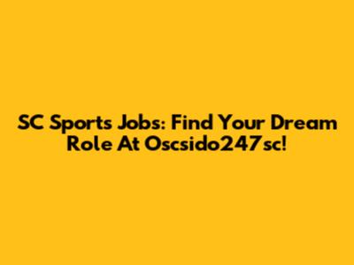 SC Sports Jobs: Find Your Dream Role At Oscsido247sc!