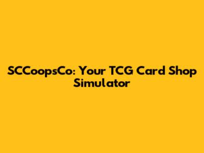 SCCoopsCo: Your TCG Card Shop Simulator