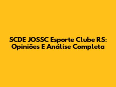 SCDE JOSSC Esporte Clube RS: Opiniões E Análise Completa