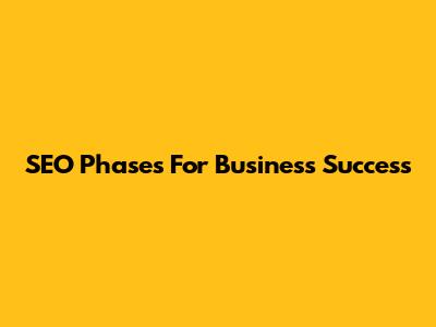 SEO Phases For Business Success