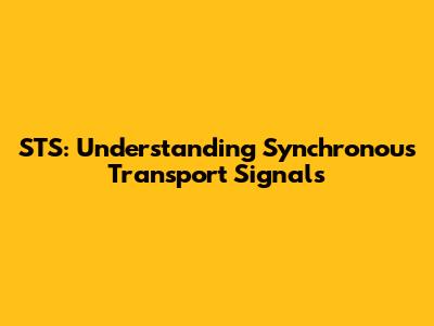 STS: Understanding Synchronous Transport Signals