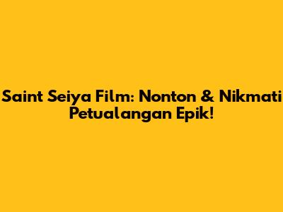 Saint Seiya Film: Nonton & Nikmati Petualangan Epik!