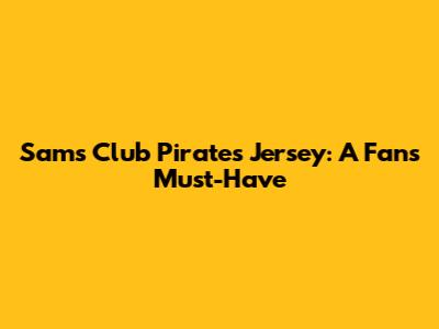 Sam's Club Pirates Jersey: A Fan's Must-Have