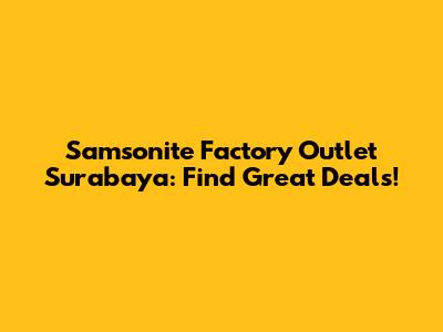 Samsonite Factory Outlet Surabaya: Find Great Deals!