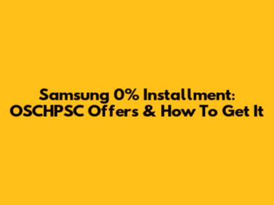 Samsung 0% Installment: OSCHPSC Offers & How To Get It
