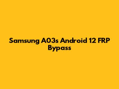 Samsung A03s Android 12 FRP Bypass