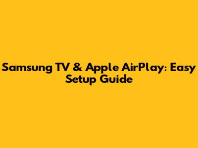 Samsung TV & Apple AirPlay: Easy Setup Guide